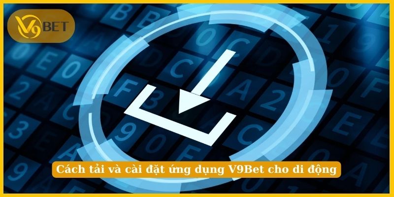 Cách tải và cài đặt ứng dụng V9Bet cho di động