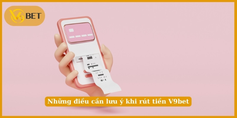 Những điều cần lưu ý khi rút tiền V9bet